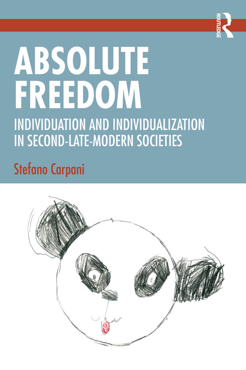 Absolute Freedom (Individuation and Individualization in Second-Late-Modern Societies) by Stefano Carpani, 9781032487847