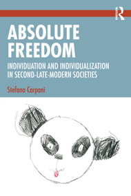 Absolute Freedom (Individuation and Individualization in Second-Late-Modern Societies) by Stefano Carpani, 9781032487847