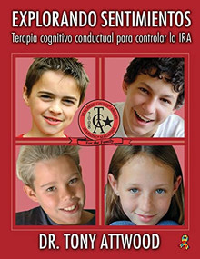 Explorando Sentimientos: Ira (Cognitive Behaviour Therapy to Manage Anger / Terapia cognitivo-conductual para controlar la ira) (Spanish Edition) by Tony Attwood, 9781949177374