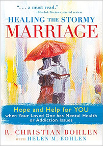 Healing the Stormy Marriage (Hope and Help for YOU when Your Loved One has Mental Health or Addiction Issues) by R. Christian Bohlen, Helen M. Bohlen, 9781949572773