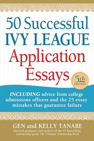50 Successful Ivy League Application Essays by Gen Tanabe, Kelly Tanabe, 9781617601569