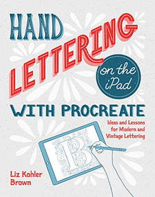 Hand Lettering on the iPad with Procreate (Ideas and Lessons for Modern and Vintage Lettering) by Liz Kohler Brown, 9781681985824