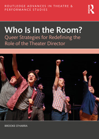 Who Is In the Room? (Queer Strategies for Redefining the Role of the Theater Director) by Brooke O'Harra, 9781032181974