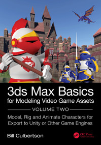 3ds Max Basics for Modeling Video Game Assets (Volume 2: Model, Rig and Animate Characters for Export to Unity or Other Game Engines) by William Culbertson, 9780367707804