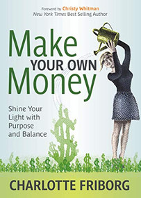 Make Your Own Money (Shine Your Light with Purpose and Balance) by Charlotte Friborg, Christy Whitman, 9781642797336