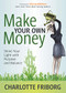 Make Your Own Money (Shine Your Light with Purpose and Balance) by Charlotte Friborg, Christy Whitman, 9781642797336