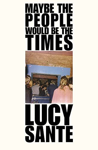 Maybe the People Would Be the Times by Lucy Sante, 9781891241574