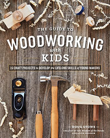 The Guide to Woodworking with Kids (Craft Projects to Develop the Lifelong Skills of Young Makers) by Doug Stowe, 9781951217235