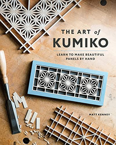 The Art of Kumiko (Learn to Make Beautiful Panels by Hand) by Matt Kenney, 9781951217242