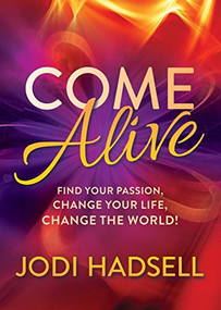 Come Alive (Find Your Passion, Change Your Life, Change the World) by Jodi Hadsell, 9781642797664