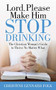 Lord Please Make Him Stop Drinking (The Christian Woman's Guide to Thrive No Matter What) by Christine Lennard Folk, 9781642797770