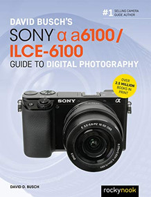 David Busch's Sony Alpha a6100/ILCE-6100 Guide to Digital Photography by David D. Busch, 9781681985947