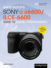 David Busch's Sony Alpha a6600/ILCE-6600 Guide to Digital Photography by David D. Busch, 9781681986067