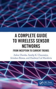 A Complete Guide to Wireless Sensor Networks (from Inception to Current Trends) by Ankur Dumka, Sandip K. Chaurasiya, Arindam Biswas, Hardwari Lal Mandoria, 9781032401416