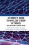 A Complete Guide to Wireless Sensor Networks (from Inception to Current Trends) by Ankur Dumka, Sandip K. Chaurasiya, Arindam Biswas, Hardwari Lal Mandoria, 9781032401416