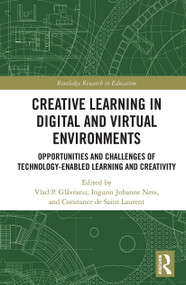 Creative Learning in Digital and Virtual Environments (Opportunities and Challenges of Technology-Enabled Learning and Creativity) by Vlad Glăveanu, Ingunn Ness, Constance de Saint Laurent, 9780367556785