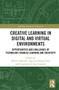 Creative Learning in Digital and Virtual Environments (Opportunities and Challenges of Technology-Enabled Learning and Creativity) by Vlad Glăveanu, Ingunn Ness, Constance de Saint Laurent, 9780367556785
