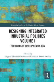 Designing Integrated Industrial Policies Volume I (For Inclusive Development in Asia) by Shigeru Thomas Otsubo, Christian Samen Otchia, 9780367611743