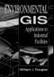 Environmental GIS Applications to Industrial Facilities by William Douglas, 9780873719919