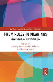 From Rules to Meanings (New Essays on Inferentialism) by Ondřej Beran, Vojtěch Kolman, Ladislav Koreň, 9780367667153