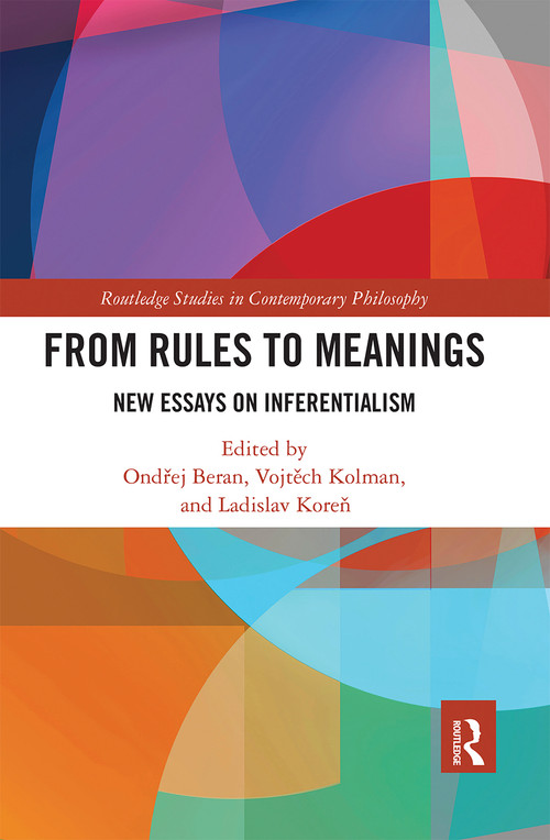 From Rules to Meanings (New Essays on Inferentialism) by Ondřej Beran, Vojtěch Kolman, Ladislav Koreň, 9780367667153