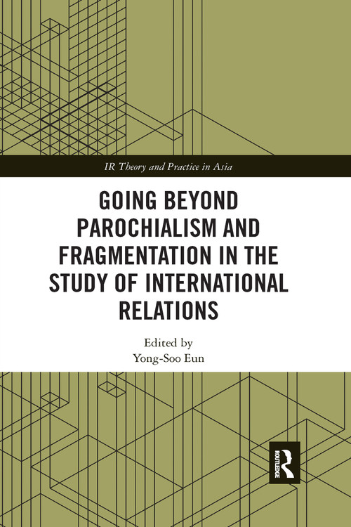 Going beyond Parochialism and Fragmentation in the Study of International Relations - 9781032174297 by Yong-Soo Eun, 9781032174297