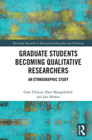 Graduate Students Becoming Qualitative Researchers (An Ethnographic Study) by Char Ullman, Kate Mangelsdorf, Jair Muñoz, 9780367642228