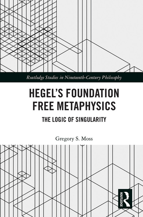Hegel's Foundation Free Metaphysics (The Logic of Singularity) - 9780367503062 by Gregory S. Moss, 9780367503062