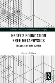 Hegel's Foundation Free Metaphysics (The Logic of Singularity) - 9780367503062 by Gregory S. Moss, 9780367503062