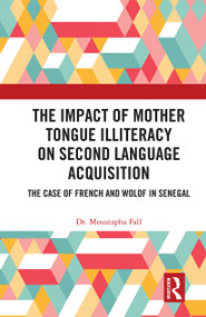 The Impact of Mother Tongue Illiteracy on Second Language Acquisition (The Case of French and Wolof in Senegal) by Moustapha Fall, 9781032238722