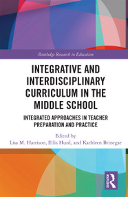 Integrative and Interdisciplinary Curriculum in the Middle School (Integrated Approaches in Teacher Preparation and Practice) by Lisa Harrison, Ellis Hurd, Kathleen Brinegar, 9781032238333