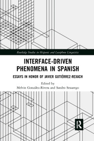 Interface-Driven Phenomena in Spanish (Essays in Honor of Javier Gutiérrez-Rexach) - 9781032174891 by Melvin González-Rivera, Sandro Sessarego, 9781032174891