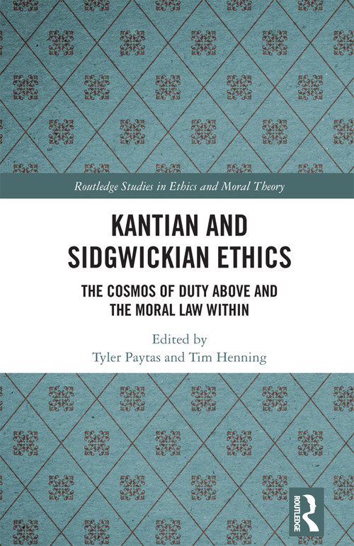 Kantian and Sidgwickian Ethics (The Cosmos of Duty Above and the Moral Law Within) - 9780367531522 by Tyler Paytas, Tim Henning, 9780367531522