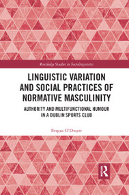 Linguistic Variation and Social Practices of Normative Masculinity (Authority and Multifunctional Humour in a Dublin Sports Club) - 9781032336817 by Fergus O'Dwyer, 9781032336817
