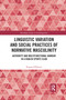 Linguistic Variation and Social Practices of Normative Masculinity (Authority and Multifunctional Humour in a Dublin Sports Club) - 9781032336817 by Fergus O'Dwyer, 9781032336817