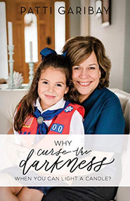 Why Curse the Darkness When You Can Light a Candle? by Patti Garibay, 9781949572865