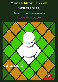 Chess Middlegame Strategies Volume 3 (Strategy Meets Dynamics) by Ivan Sokolov, 9789492510600