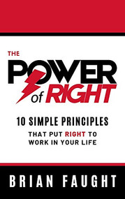 The Power of Right (10 Simple Principles that Put Right to Work in Your Life) by Brian Faught, 9781950892310