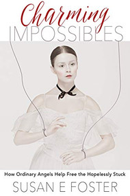 Charming Impossibles (How Ordinary Angels Help Free the Hopelessly Stuck) by Susan E Foster, 9781950892327
