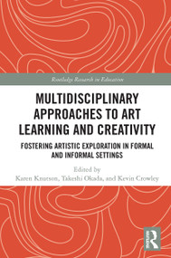 Multidisciplinary Approaches to Art Learning and Creativity (Fostering Artistic Exploration in Formal and Informal Settings) by Karen Knutson, Takeshi Okada, Kevin Crowley, 9780367522841