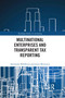 Multinational Enterprises and Transparent Tax Reporting by Alexandra Middleton, Jenni Muttonen, 9781032175713