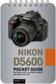 Nikon D5600: Pocket Guide (Buttons, Dials, Settings, Modes, and Shooting Tips) by Rocky Nook, 9781681986180