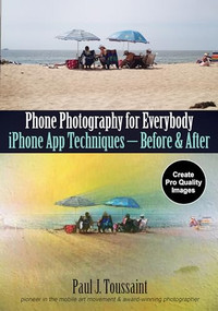 Phone Photography for Everybody (iPhone App Techniques--Before & After) by Paul J. Toussaint, 9781682034514