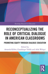 Reconceptualizing the Role of Critical Dialogue in American Classrooms (Promoting Equity through Dialogic Education) by Amanda Kibler, Guadalupe Valdés, Aída Walqui, 9780367611262