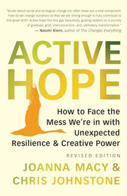 Active Hope (revised) (How to Face the Mess We're in with Unexpected Resilience and Creative Power) by Joanna Macy, Chris Johnstone, 9781608687107
