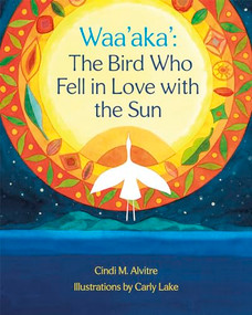 Waa'aka' (The Bird Who Fell in Love with the Sun) by Cindi Alvitre, Carly Lake, 9781597145091