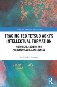 Tracing Ted Tetsuo Aoki's Intellectual Formation (Historical, Societal, and Phenomenological Influences) by Patricia Baergen, 9780367520359