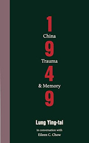 1949: China, Trauma and Memory by Lung Yingtai, Eileen Cheng-yin Chow, Eileen Cheng-yin Chow, 9781940660691