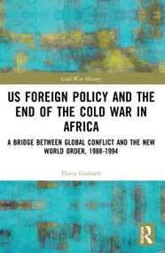 US Foreign Policy and the End of the Cold War in Africa (A Bridge between Global Conflict and the New World Order, 1988-1994) by Flavia Gasbarri, 9780367498634