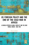 US Foreign Policy and the End of the Cold War in Africa (A Bridge between Global Conflict and the New World Order, 1988-1994) by Flavia Gasbarri, 9780367498634